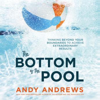 Bottom of the Pool: Thinking Beyond Your Boundaries to Achieve Extraordinary Results, Andy Andrews