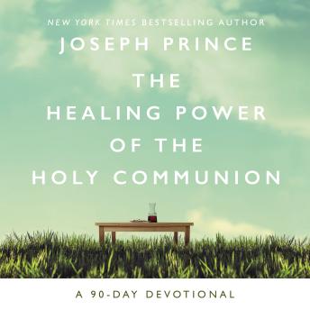 Healing Power of the Holy Communion: A 90-Day Devotional, Audio book by Joseph Prince