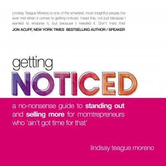 Getting Noticed: A No-Nonsense Guide to Standing Out and Selling More for Momtrepreneurs Who ‘Ain’t Got Time for That’