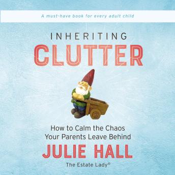 Inheriting Clutter: How to Calm the Chaos Your Parents Leave Behind, Audio book by Julie Hall