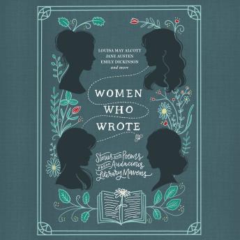 Women Who Wrote: Stories and Poems from Audacious Literary Mavens