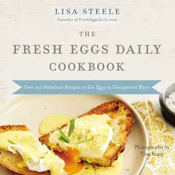 The Fresh Eggs Daily Cookbook: Over 100 Fabulous Recipes to Use Eggs in Unexpected Ways