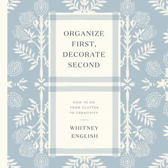 Organize First, Decorate Second: How to Go from Clutter to Creativity