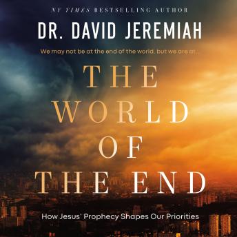 The World of the End: How Jesus’ Prophecy Shapes Our Priorities.