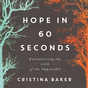 Hope in 60 Seconds: Encountering the God of the Impossible by Cristina Baker