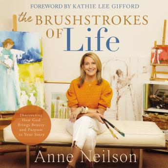 The Brushstrokes of Life: Discovering How God Brings Beauty and Purpose to Your Story