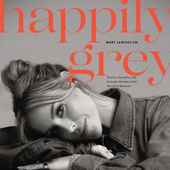 Happily Grey: Stories, Souvenirs, and Everyday Wonders from the Life In Between (Written by Mary Lawless Lee) episode artwork