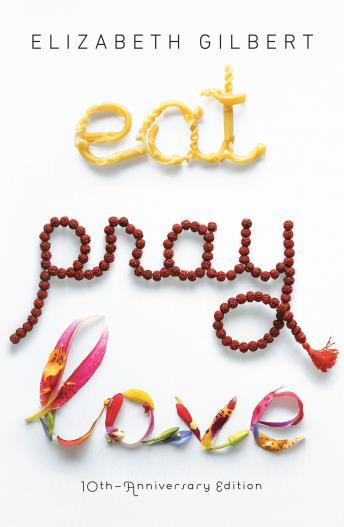 Eat, Pray, Love: One Woman's Search for Everything Across Italy, India and Indonesia, Audio book by Elizabeth Gilbert