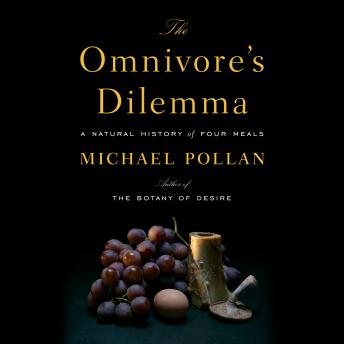 Omnivore's Dilemma: A Natural History of Four Meals, Audio book by Michael Pollan