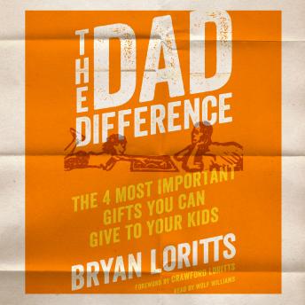 The Dad Difference: The 4 Most Important Gifts You Can Give to Your Kids