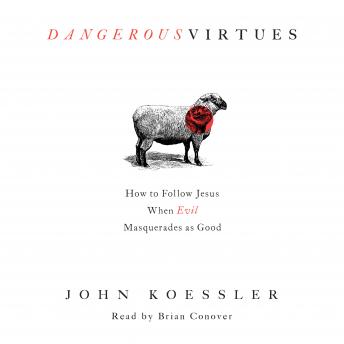 Dangerous Virtues: How to Follow Jesus When Evil Masquerades as Good
