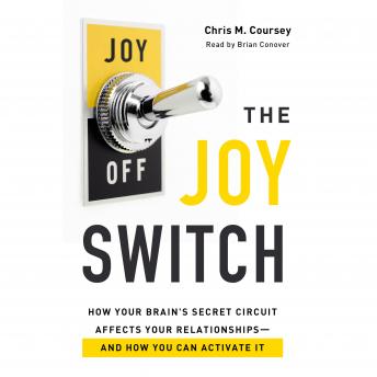 The Joy Switch: How Your Brain's Secret Circuit Affects Your Relationships--And How You Can Activate It