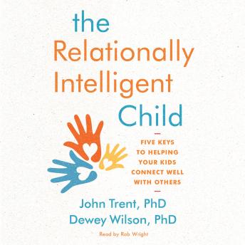 The Relationally Intelligent Child: Five Keys to Helping Your Kids Connect Well with Others
