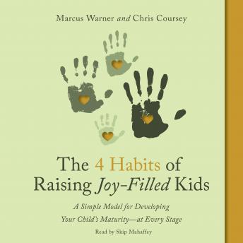 The Four Habits of Raising Joy-Filled Kids: A Simple Model for Developing Your Child's Maturity- at Every Stage