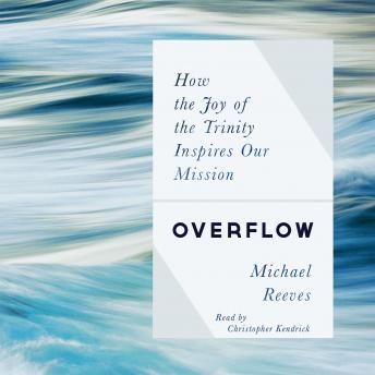 Overflow: How the Joy of the Trinity Inspires our Mission