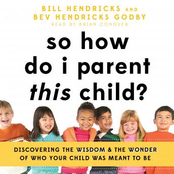 So How Do I Parent THIS Child?: Discovering the Wisdom and the Wonder of Who Your Child Was Meant to Be