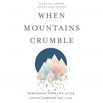 Download When Mountains Crumble: Rebuilding Your Life After Losing Someone You Love by Danita Jenae