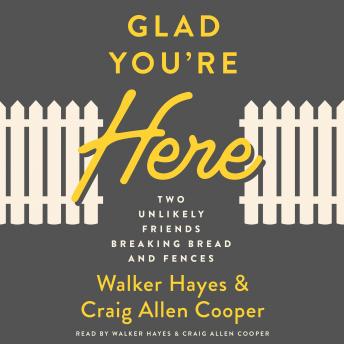 Download Glad You're Here: Two Unlikely Friends Breaking Bread and Fences by Walker Hayes, Craig Allen Cooper
