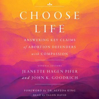 Download Choose Life: Answering Key Claims of Abortion Defenders with Compassion by John K Goodrich, Jeanette Hagen Pifer