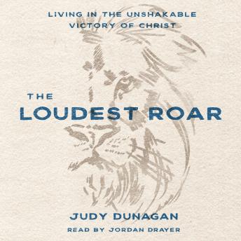 The Loudest Roar: Living in the Unshakable Victory of Christ