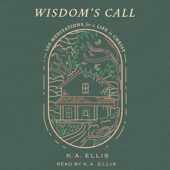 Download Wisdom's Call: 100 Meditations for a Life in Christ by K. A. Ellis