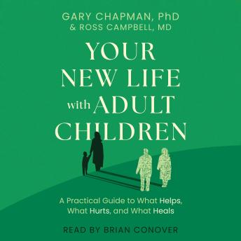 Your New Life with Adult Children: A Practical Guide to What Helps, What Hurts, and What Heals