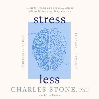 Stress Less: 9 Habits from the Bible and Brain Science to Build Resilience and Reduce Anxiety • Biblically Sound • Research Informed