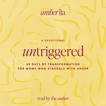 UnTriggered: 60 Days of Transformation for Moms Who Struggle with Anger