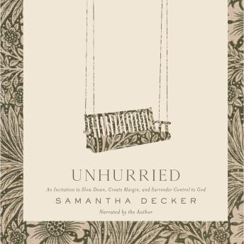 Unhurried: An Invitation to Slow Down, Create Margin, and Surrender Control to God