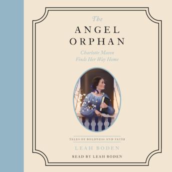 The Angel Orphan: Charlotte Mason Finds Her Way Home - Tales of Boldness and Faith - Book 1