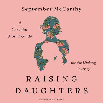 Raising Daughters: A Christian Mom's Guide for the Lifelong Journey