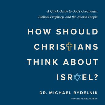 How Should Christians Think About Israel?: A Quick Guide to God's Covenants, Biblical Prophecy, and the Jewish People