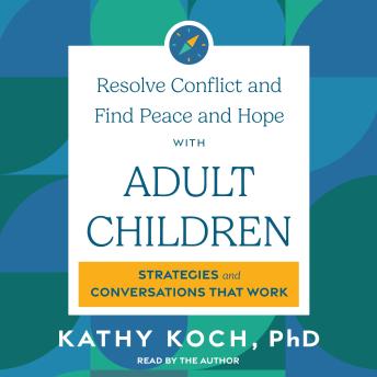Resolve Conflict and Find Peace and Hope with Adult Children: Strategies and Conversations that Work