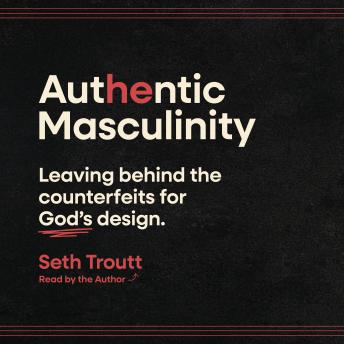 Authentic Masculinity: Leaving Behind the Counterfeits for God's Design