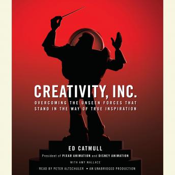 Creativity, Inc.: Overcoming the Unseen Forces That Stand in the Way of True Inspiration, Audio book by Ed Catmull, Amy Wallace
