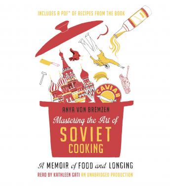 Mastering the Art of Soviet Cooking: A Memoir of Food and Longing, Audio book by Anya Von Bremzen