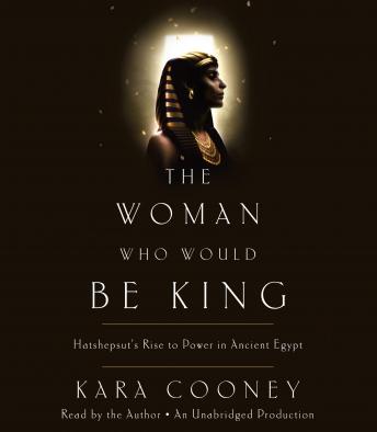 Download Woman Who Would Be King: Hatshepsut's Rise to Power in Ancient Egypt by Kara Cooney