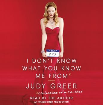 I Don't Know What You Know Me From: Confessions of a Co-Star, Audio book by Judy Greer
