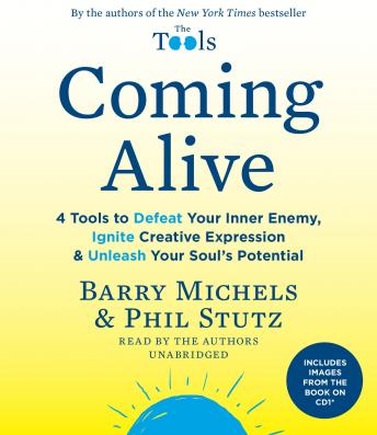 Download Coming Alive: 4 Tools to Defeat Your Inner Enemy, Ignite Creative Expression & Unleash Your Soul's Potential by Phil Stutz, Barry Michels