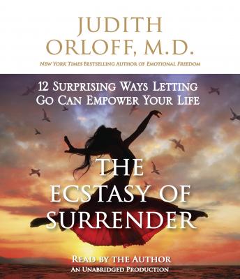 The Ecstasy of Surrender: 12 Surprising Ways Letting Go Can Empower Your Life