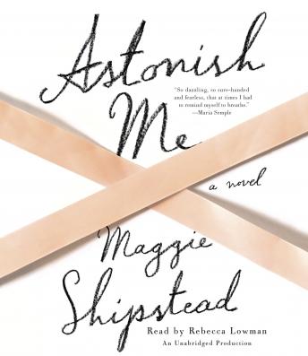 Astonish Me: A novel, Maggie Shipstead