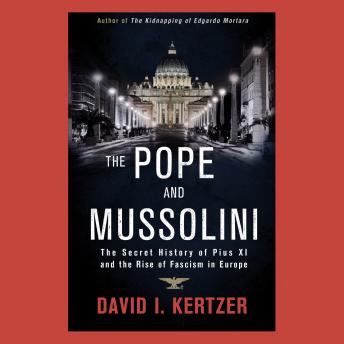 Pope and Mussolini: The Secret History of Pius XI and the Rise of Fascism in Europe, Audio book by David I. Kertzer