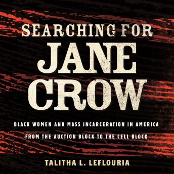 Searching for Jane Crow: Black Women and Mass Incarceration in America from the Auction Block to the Cell Block