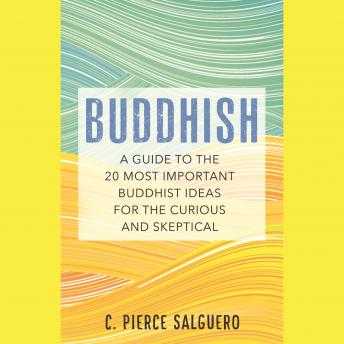 Buddhish: A Guide to the 20 Most Important Buddhist Ideas for the Curious and Skeptical