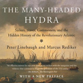 Download Many-Headed Hydra: Sailors, Slaves, Commoners, and the Hidden History of the Revolutionary Atlantic by Peter Linebaugh