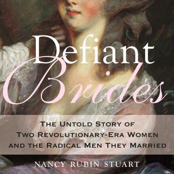 Defiant Brides: The Untold Story of Two Revolutionary-Era Women and the Radical Men They Married sample.
