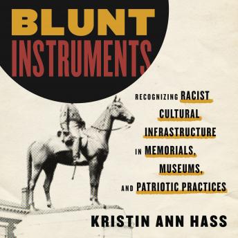 Blunt Instruments: A Field Guide to Racist Cultural Infrastructure