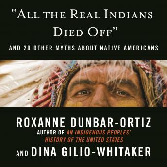 All the Real Indians Died Off: And 20 Other Myths About Native Americans