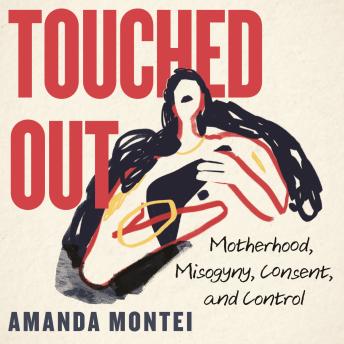 Touched Out: Motherhood, Misogyny, Consent, and Control