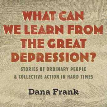 What Can We Learn from the Great Depression?: Stories of Ordinary People and Collective Action in Hard Times